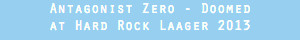 Antagonist Zero - Doomed
at Hard Rock Laager 2013